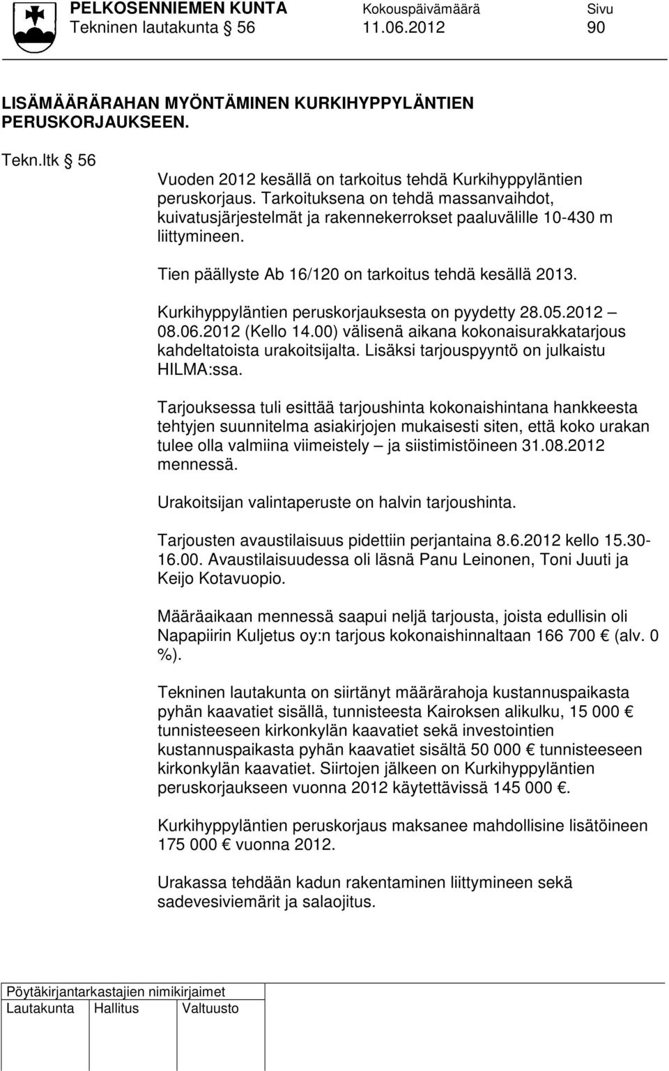 Kurkihyppyläntien peruskorjauksesta on pyydetty 28.05.2012 08.06.2012 (Kello 14.00) välisenä aikana kokonaisurakkatarjous kahdeltatoista urakoitsijalta. Lisäksi tarjouspyyntö on julkaistu HILMA:ssa.