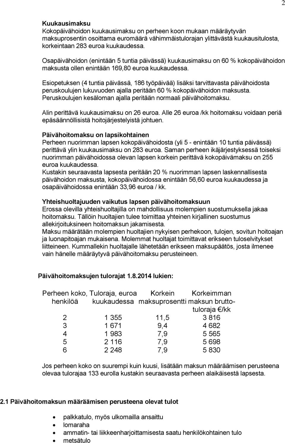 Esiopetuksen (4 tuntia päivässä, 186 työpäivää) lisäksi tarvittavasta päivähoidosta peruskoulujen lukuvuoden ajalla peritään 60 % kokopäivähoidon maksusta.