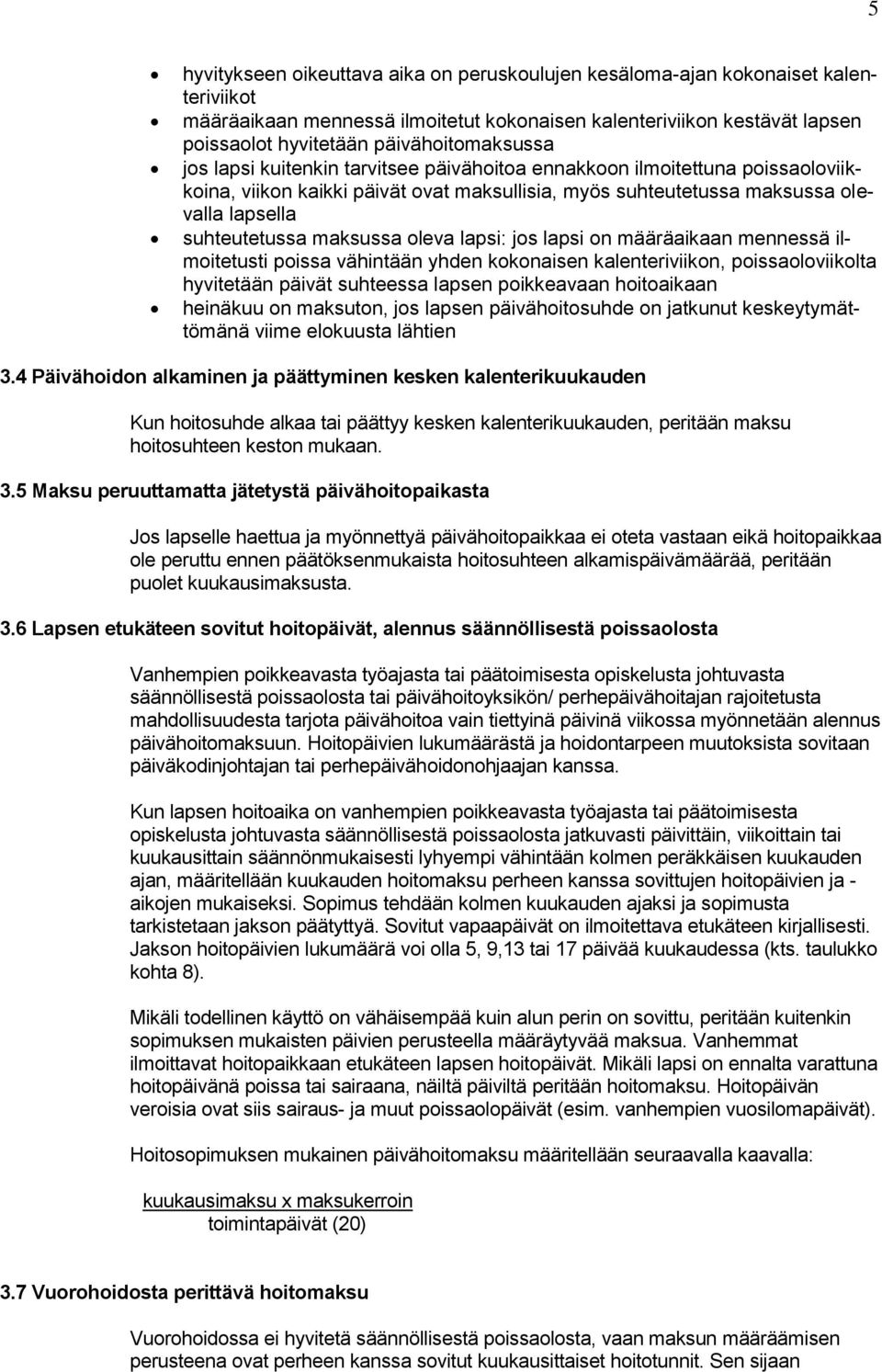 suhteutetussa maksussa oleva lapsi: jos lapsi on määräaikaan mennessä ilmoitetusti poissa vähintään yhden kokonaisen kalenteriviikon, poissaoloviikolta hyvitetään päivät suhteessa lapsen poikkeavaan