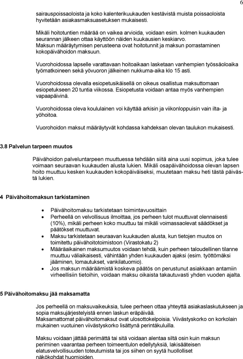 Vuorohoidossa lapselle varattavaan hoitoaikaan lasketaan vanhempien työssäoloaika työmatkoineen sekä yövuoron jälkeinen nukkuma-aika klo 15 asti.