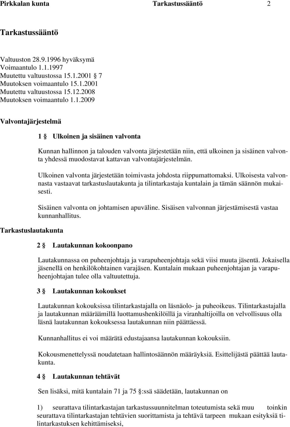 1.2009 Valvontajärjestelmä Tarkastuslautakunta 1 Ulkoinen ja sisäinen valvonta Kunnan hallinnon ja talouden valvonta järjestetään niin, että ulkoinen ja sisäinen valvonta yhdessä muodostavat kattavan