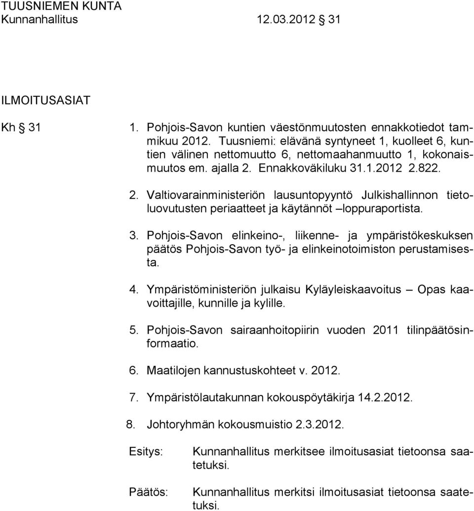 Ennakkoväkiluku 31.1.2012 2.822. 2. Valtiovarainministeriön lausuntopyyntö Julkishallinnon tietoluovutusten periaatteet ja käytännöt loppuraportista. 3. Pohjois-Savon elinkeino-, liikenne- ja ympäristökeskuksen päätös Pohjois-Savon työ- ja elinkeinotoimiston perustamisesta.