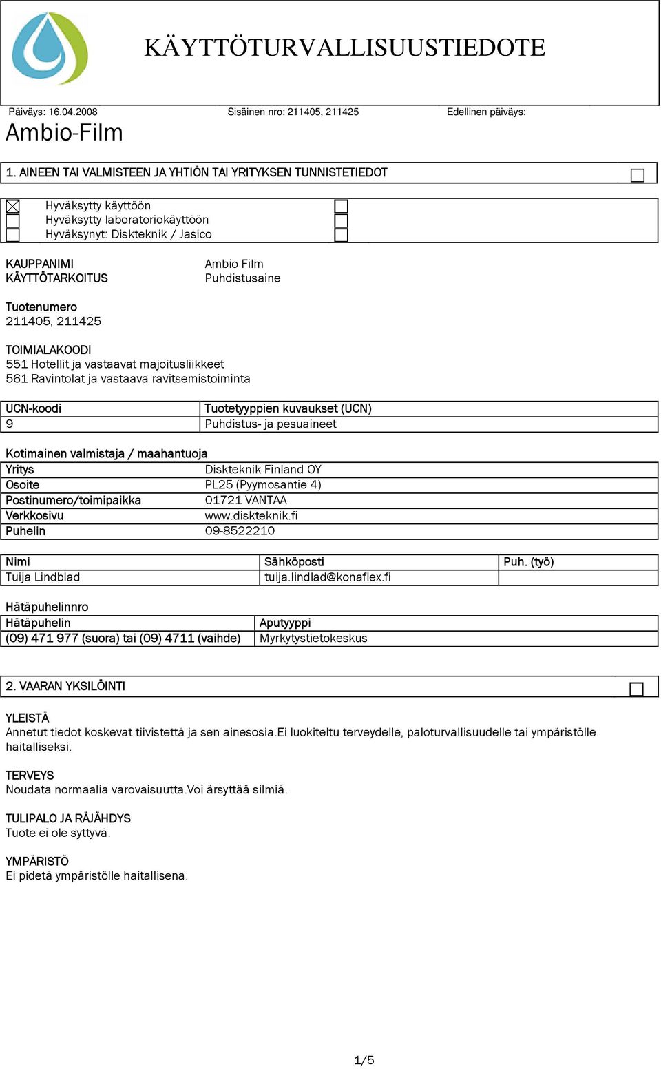 Kotimainen valmistaja / maahantuoja Yritys Diskteknik Finland OY Osoite PL25 (Pyymosantie 4) Postinumero/toimipaikka 01721 VANTAA Verkkosivu www.diskteknik.fi Puhelin 09-8522210 Nimi Sähköposti Puh.