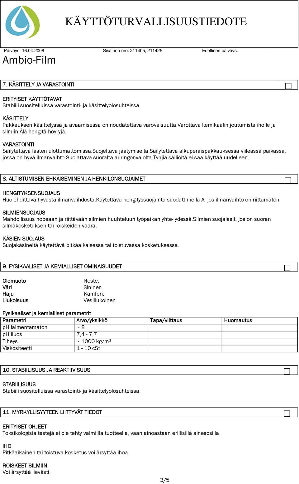 säilytettävä alkuperäispakkauksessa viileässä paikassa, jossa on hyvä ilmanvaihto.suojattava suoralta auringonvalolta.tyhjiä säiliöitä ei saa käyttää uudelleen. 8.