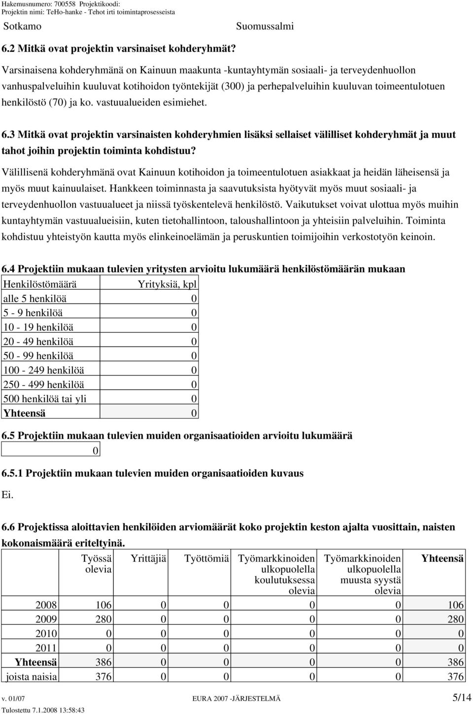 henkilöstö (70) ja ko. vastuualueiden esimiehet. 6.3 Mitkä ovat projektin varsinaisten kohderyhmien lisäksi sellaiset välilliset kohderyhmät ja muut tahot joihin projektin toiminta kohdistuu?