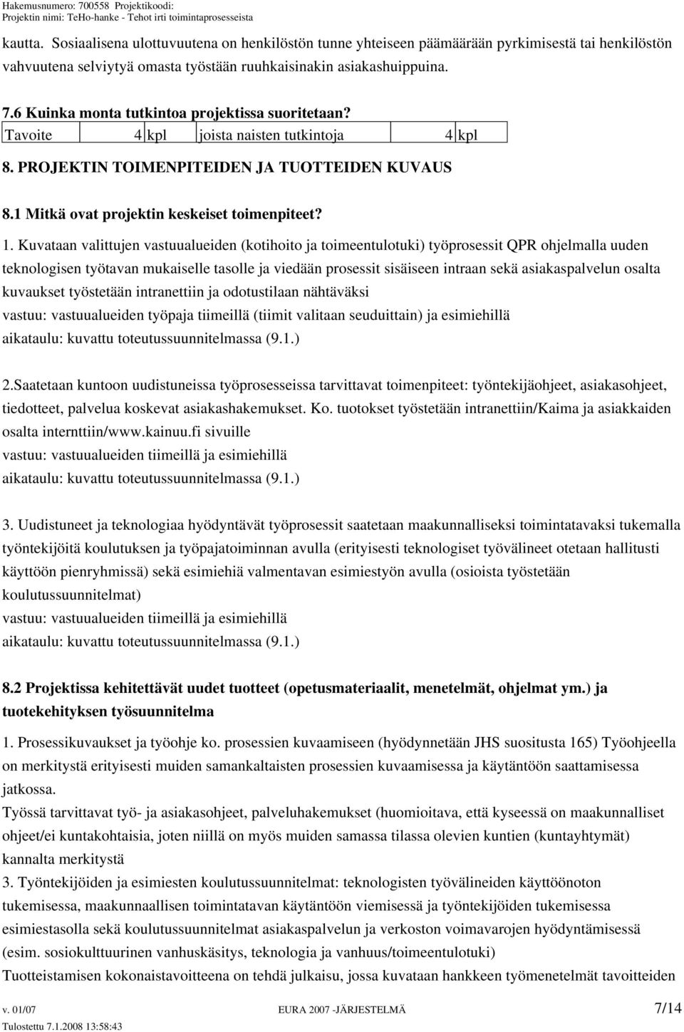 Kuvataan valittujen vastuualueiden (kotihoito ja toimeentulotuki) työprosessit QPR ohjelmalla uuden teknologisen työtavan mukaiselle tasolle ja viedään prosessit sisäiseen intraan sekä