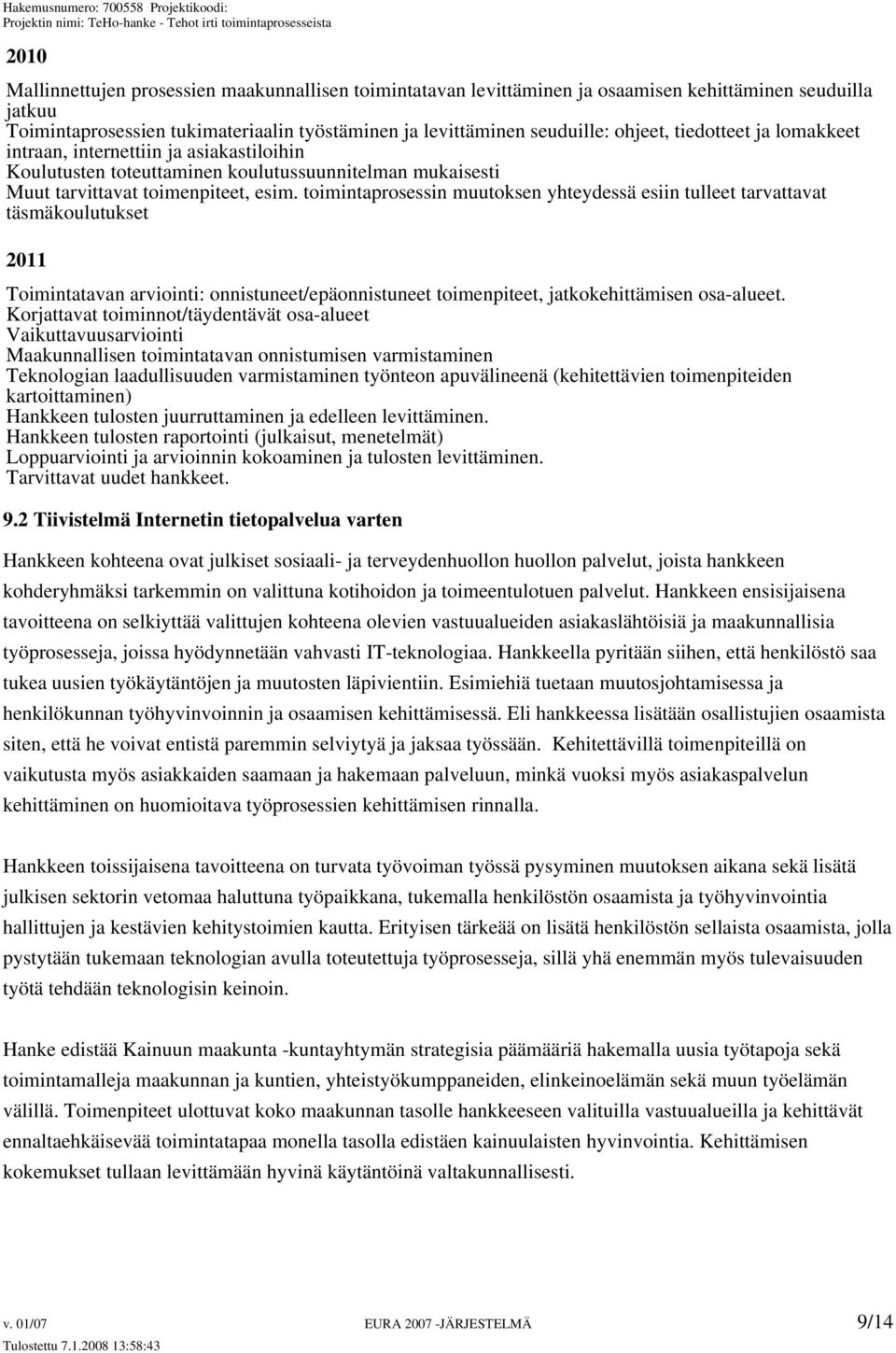 toimintaprosessin muutoksen yhteydessä esiin tulleet tarvattavat täsmäkoulutukset 2011 Toimintatavan arviointi: onnistuneet/epäonnistuneet toimenpiteet, jatkokehittämisen osa-alueet.