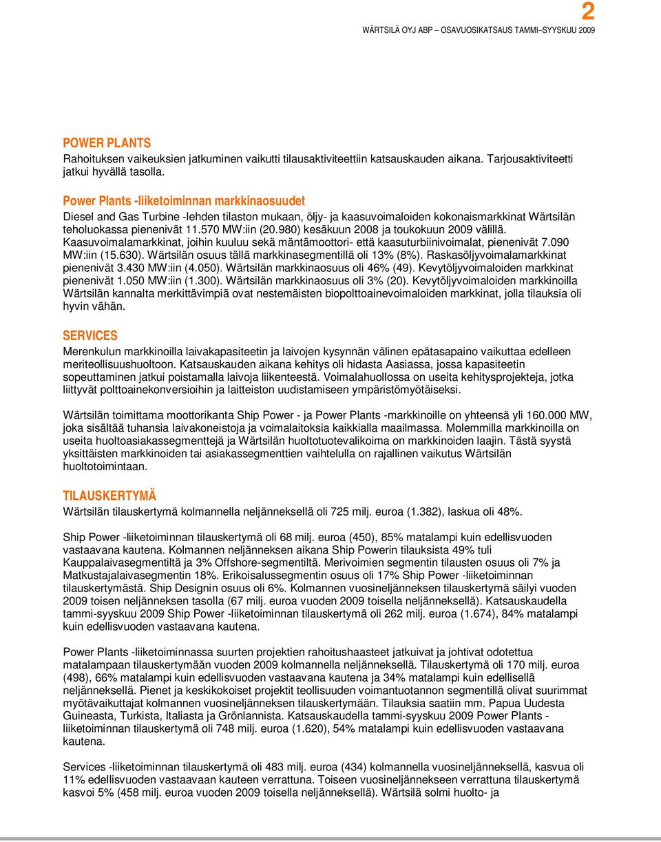 980) kesäkuun 2008 ja toukokuun 2009 välillä. Kaasuvoimalamarkkinat, joihin kuuluu sekä mäntämoottori- että kaasuturbiinivoimalat, pienenivät 7.090 MW:iin (15.630).