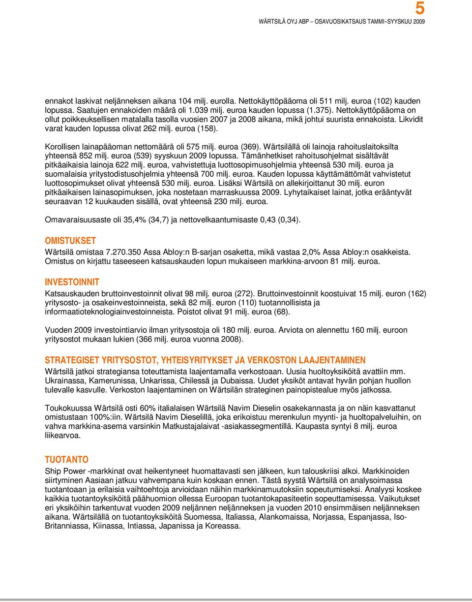 Korollisen lainapääoman nettomäärä oli 575 milj. euroa (369). Wärtsilällä oli lainoja rahoituslaitoksilta yhteensä 852 milj. euroa (539) syyskuun 2009 lopussa.
