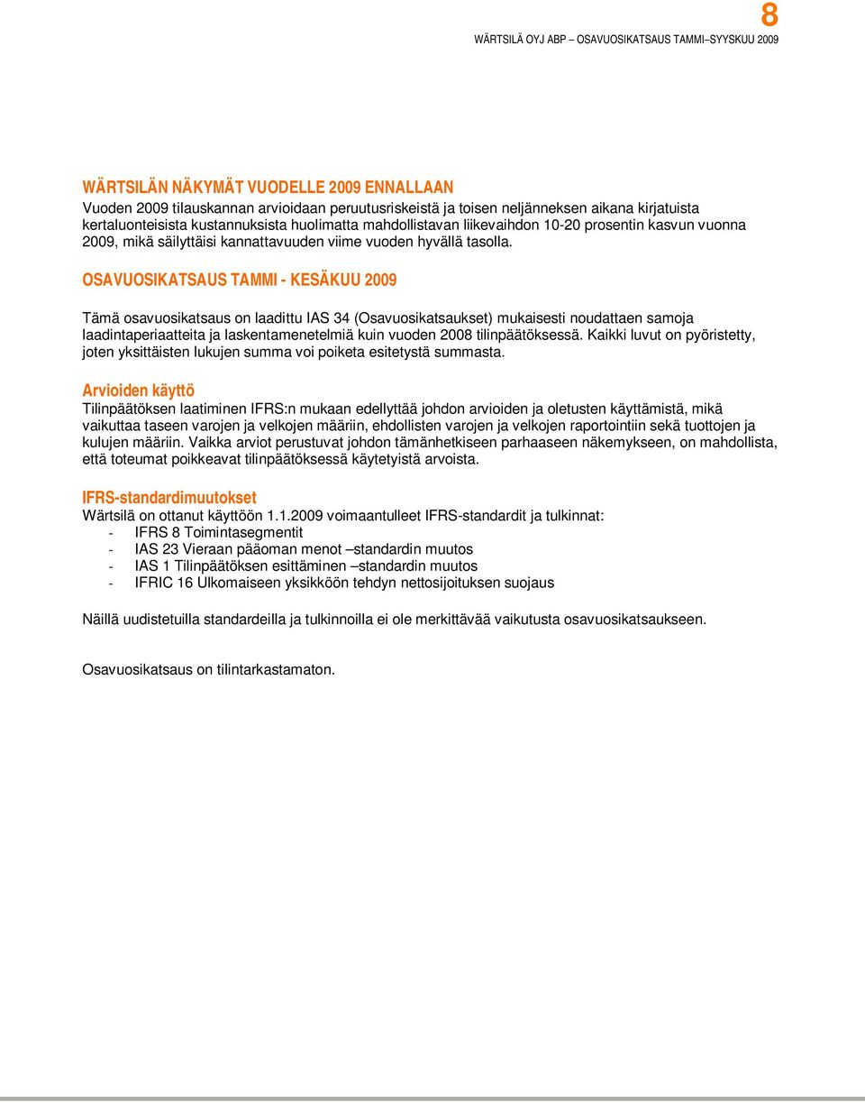 OSAVUOSIKATSAUS TAMMI - KESÄKUU 2009 Tämä osavuosikatsaus on laadittu IAS 34 (Osavuosikatsaukset) mukaisesti noudattaen samoja laadintaperiaatteita ja laskentamenetelmiä kuin vuoden 2008