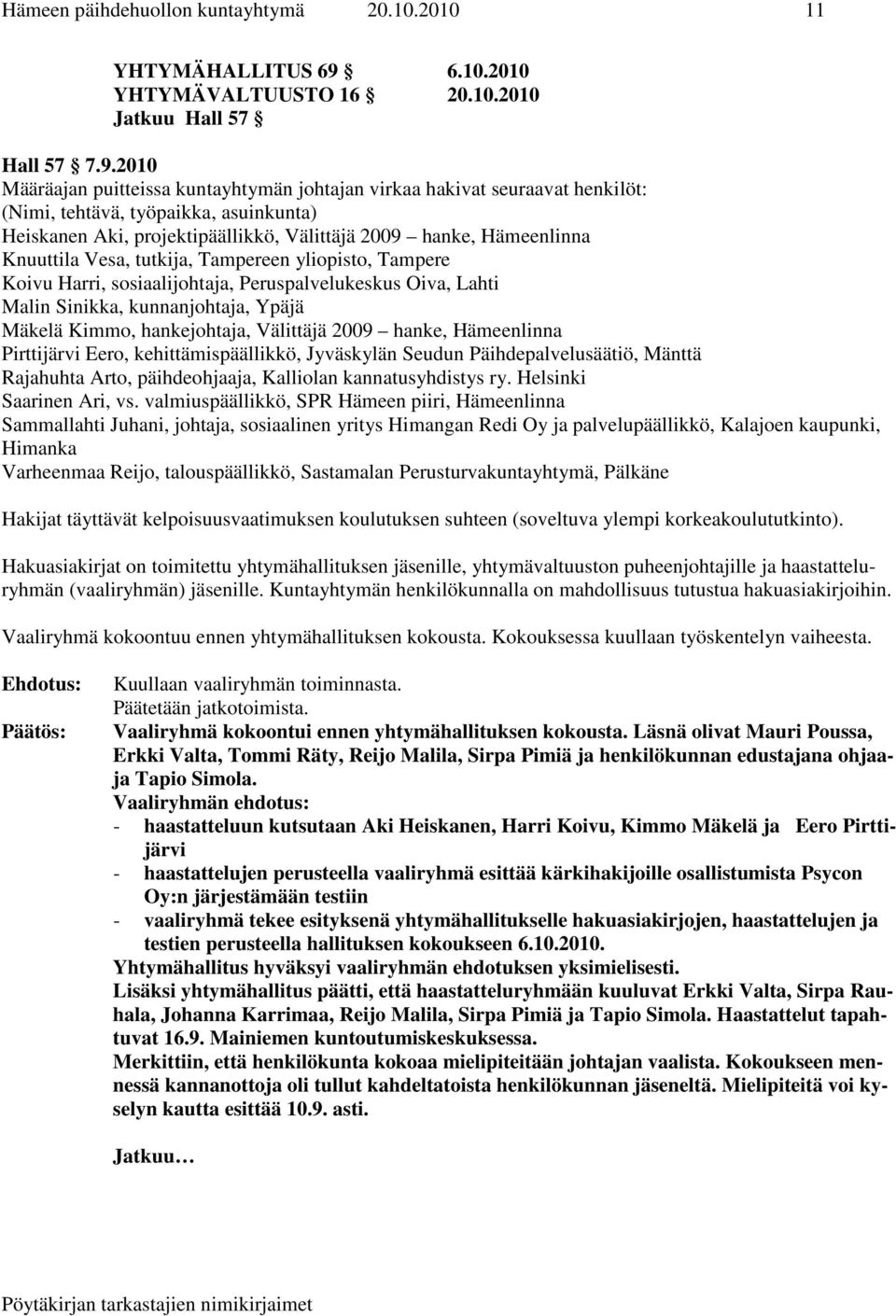 2010 Määräajan puitteissa kuntayhtymän johtajan virkaa hakivat seuraavat henkilöt: (Nimi, tehtävä, työpaikka, asuinkunta) Heiskanen Aki, projektipäällikkö, Välittäjä 2009 hanke, Hämeenlinna Knuuttila