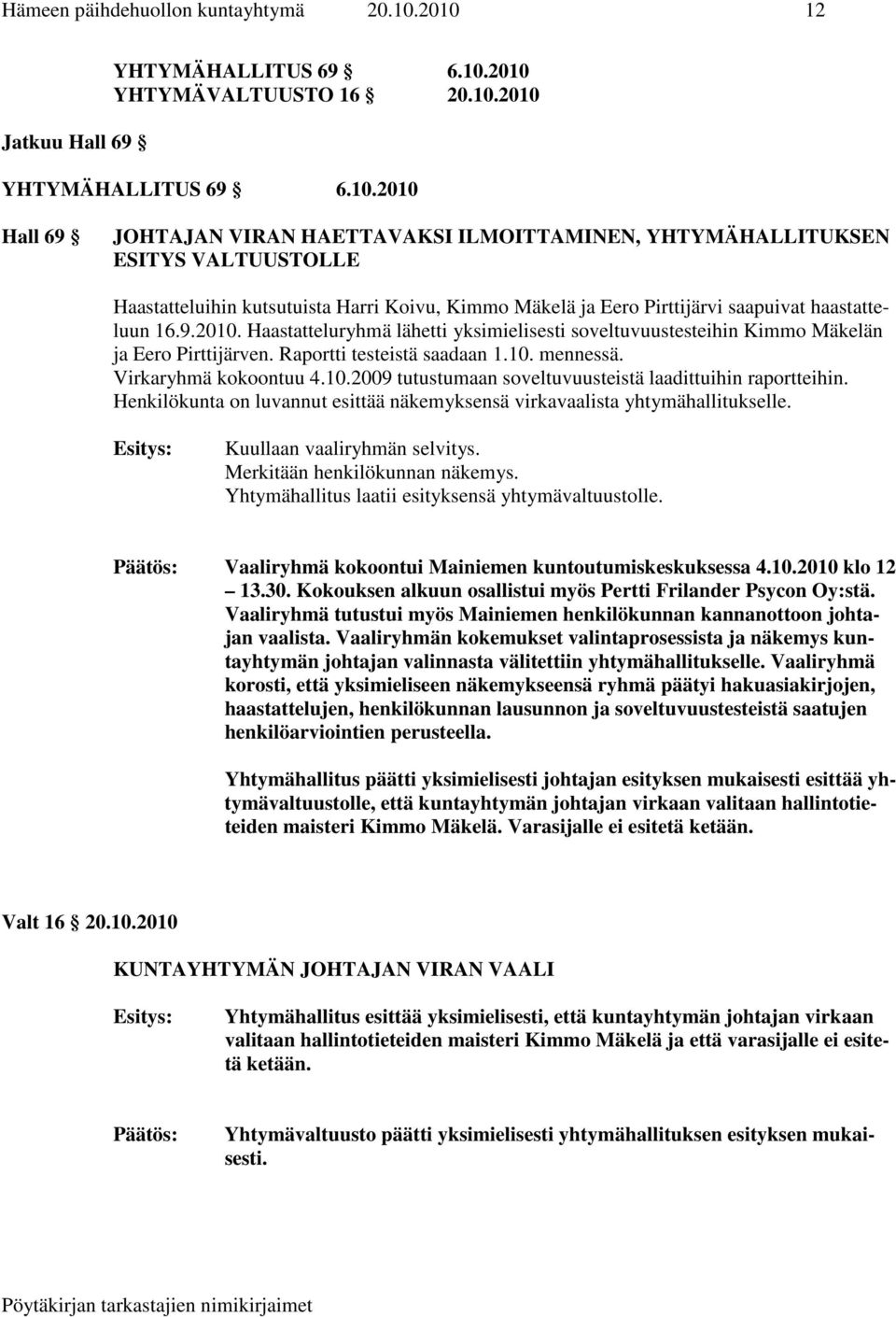 9.2010. Haastatteluryhmä lähetti yksimielisesti soveltuvuustesteihin Kimmo Mäkelän ja Eero Pirttijärven. Raportti testeistä saadaan 1.10. mennessä. Virkaryhmä kokoontuu 4.10.2009 tutustumaan soveltuvuusteistä laadittuihin raportteihin.
