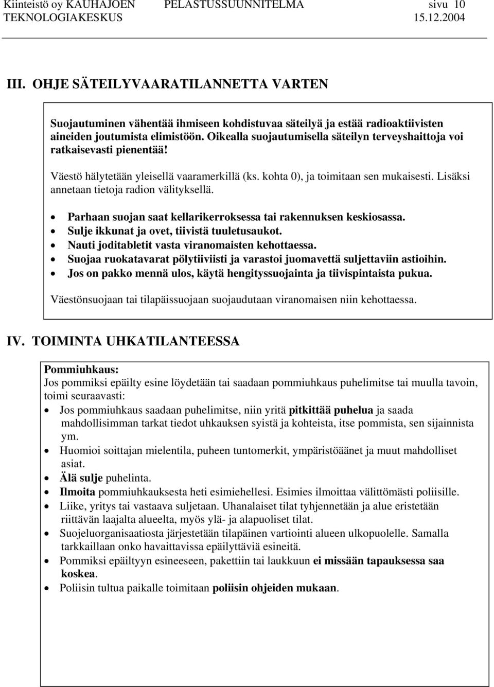 Oikealla suojautumisella säteilyn terveyshaittoja voi ratkaisevasti pienentää! Väestö hälytetään yleisellä vaaramerkillä (ks. kohta 0), ja toimitaan sen mukaisesti.