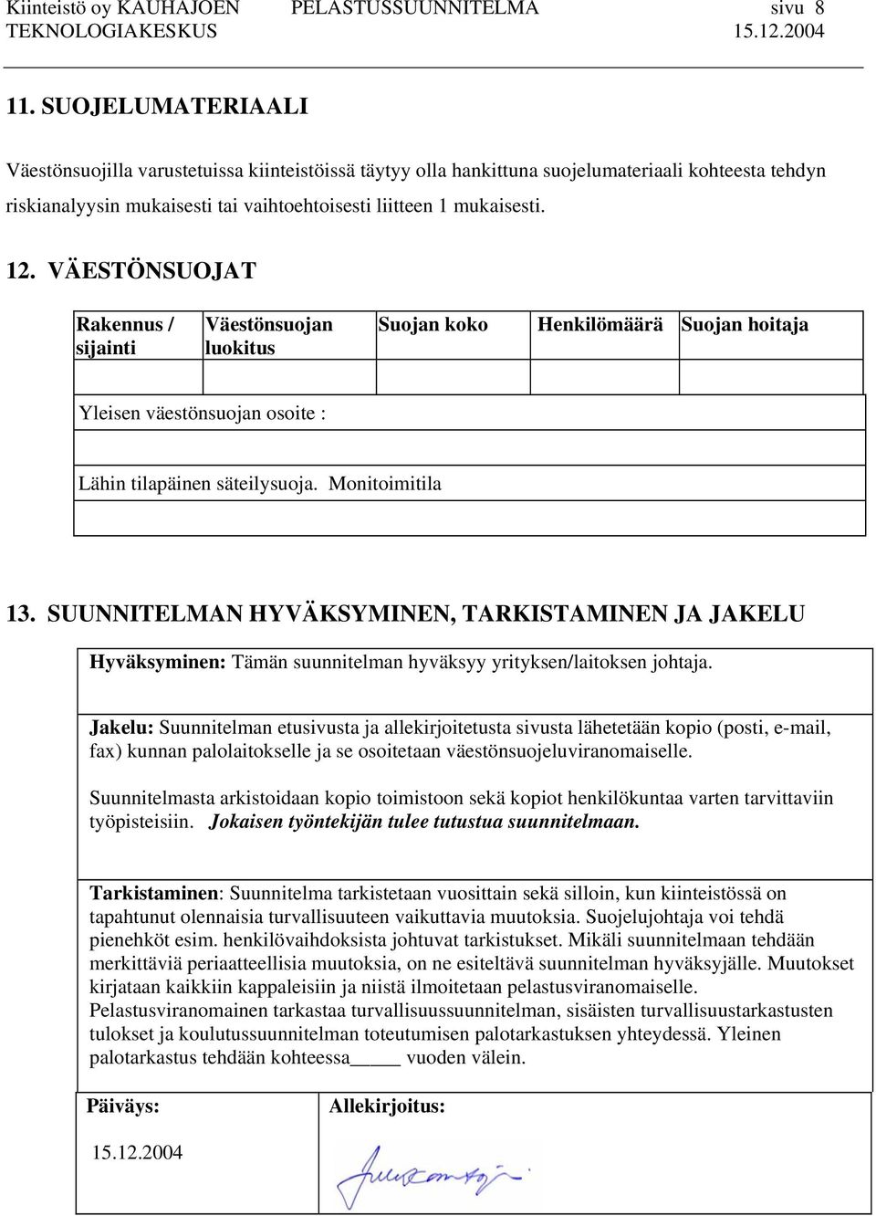 VÄESTÖNSUOJAT Rakennus / sijainti Väestönsuojan luokitus Suojan koko Henkilömäärä Suojan hoitaja Yleisen väestönsuojan osoite : Lähin tilapäinen säteilysuoja. Monitoimitila 13.