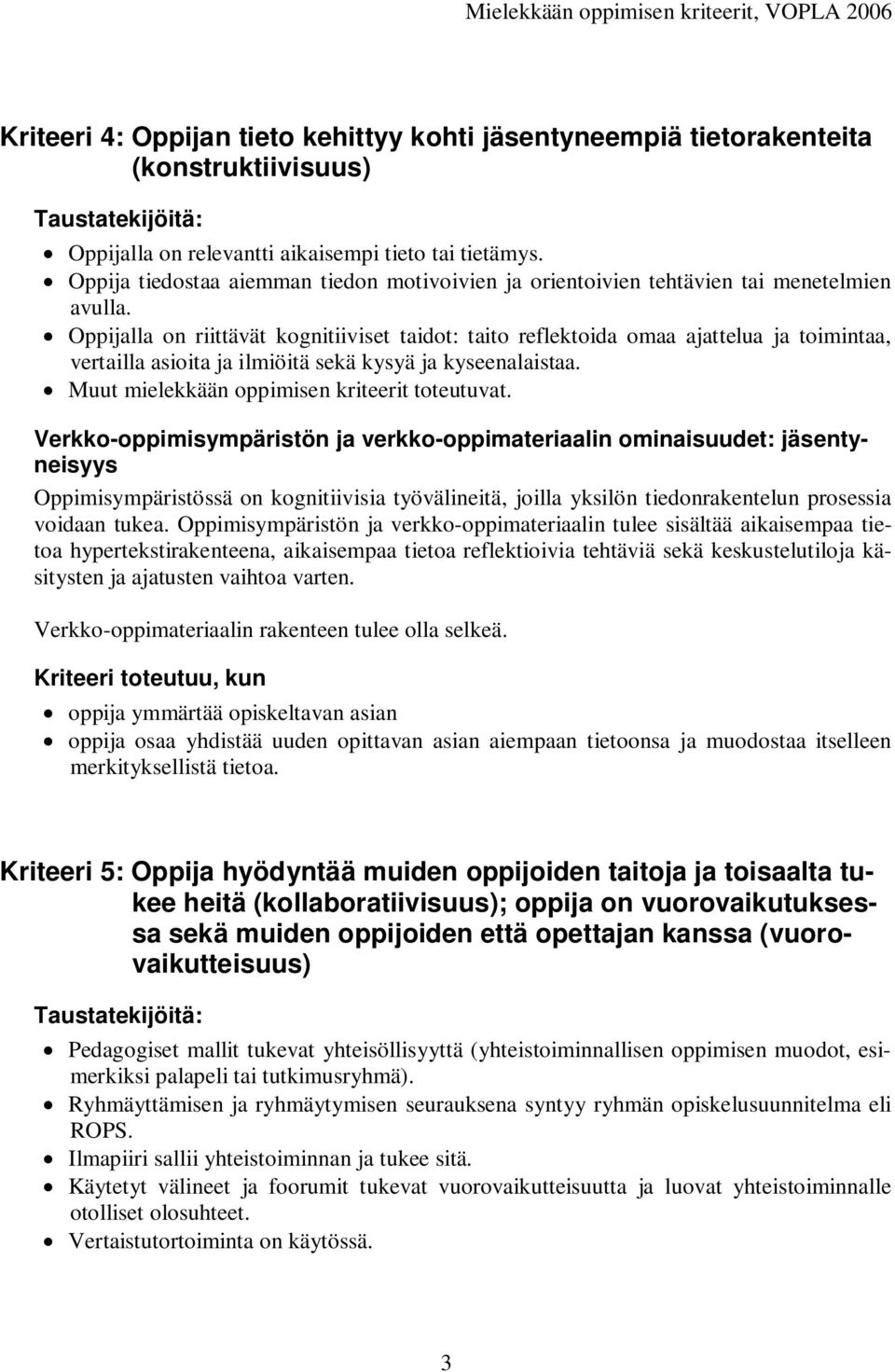 Oppijalla on riittävät kognitiiviset taidot: taito reflektoida omaa ajattelua ja toimintaa, vertailla asioita ja ilmiöitä sekä kysyä ja kyseenalaistaa. Muut mielekkään oppimisen kriteerit toteutuvat.