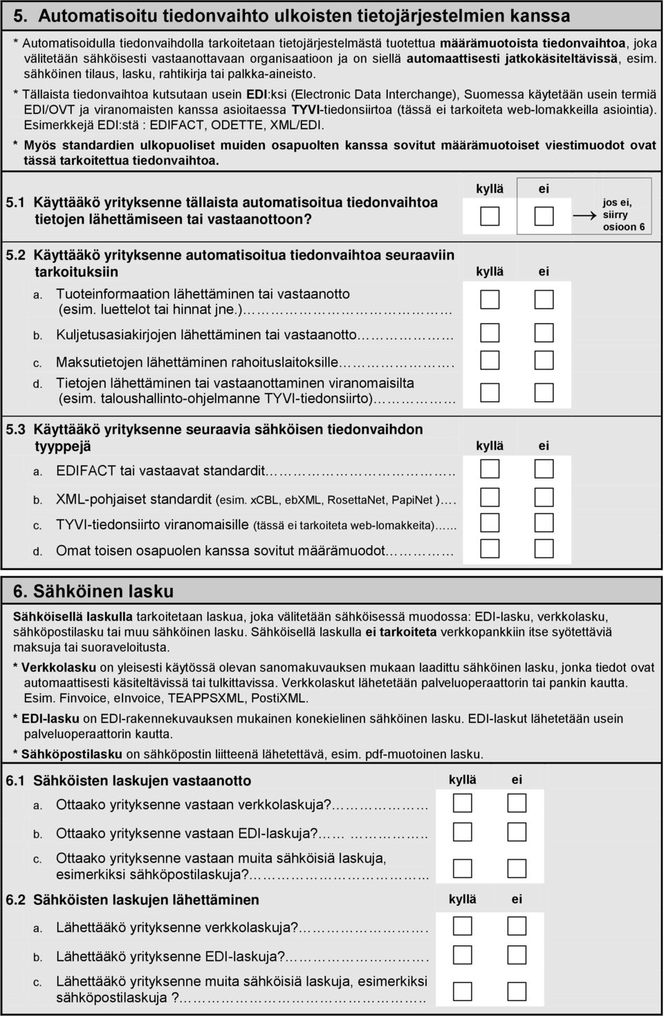 * Tällaista tiedonvaihtoa kutsutaan usn EDI:ksi (Electronic Data Interchange), Suomessa käytetään usn termiä EDI/OVT ja viranomaisten kanssa asioitaessa TYVI-tiedonsiirtoa (tässä tarkoiteta