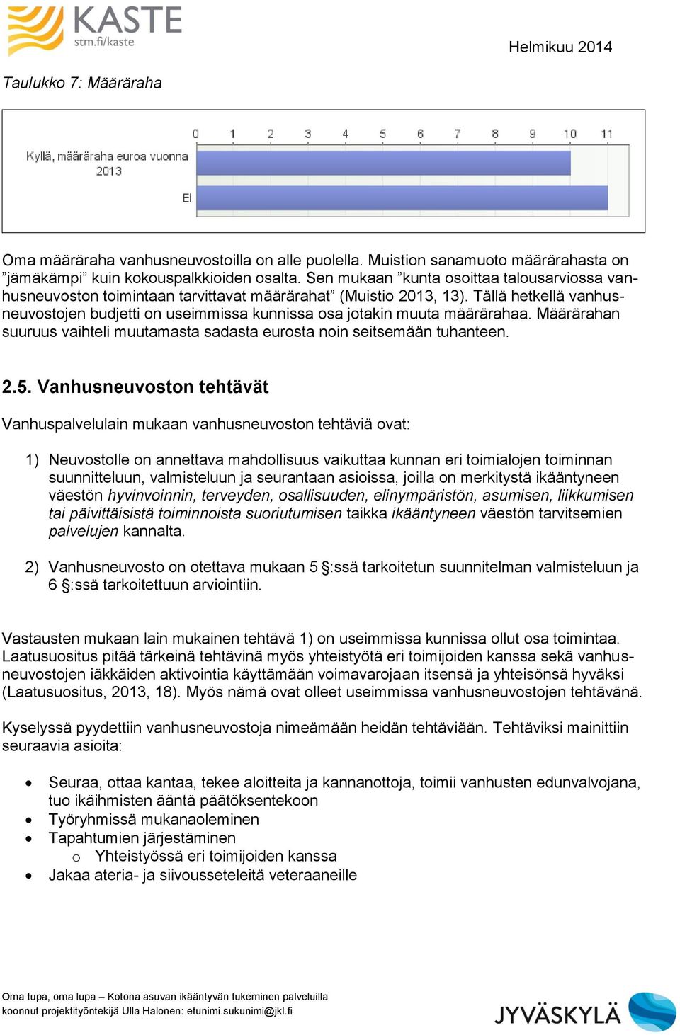 Tällä hetkellä vanhusneuvostojen budjetti on useimmissa kunnissa osa jotakin muuta määrärahaa. Määrärahan suuruus vaihteli muutamasta sadasta eurosta noin seitsemään tuhanteen. 2.5.