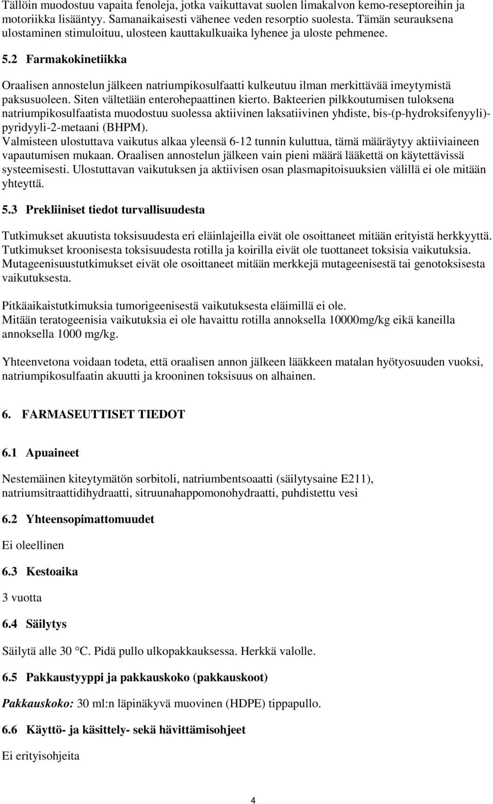 2 Farmakokinetiikka Oraalisen annostelun jälkeen natriumpikosulfaatti kulkeutuu ilman merkittävää imeytymistä paksusuoleen. Siten vältetään enterohepaattinen kierto.