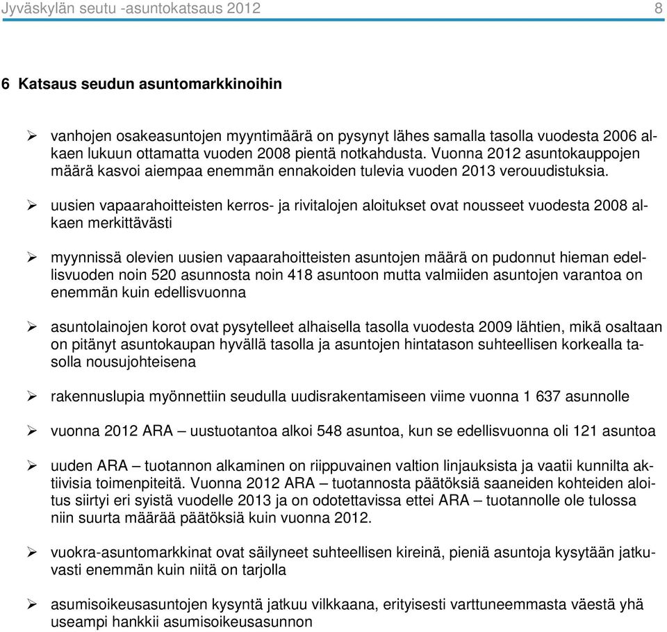 uusien vapaarahoitteisten kerros- ja rivitalojen aloitukset ovat nousseet vuodesta 2008 alkaen merkittävästi myynnissä olevien uusien vapaarahoitteisten asuntojen määrä on pudonnut hieman