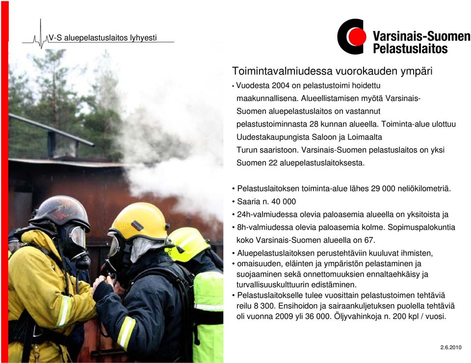 Varsinais-Suomen pelastuslaitos on yksi Suomen 22 aluepelastuslaitoksesta. Pelastuslaitoksen toiminta-alue lähes 29 000 neliökilometriä. Saaria n.