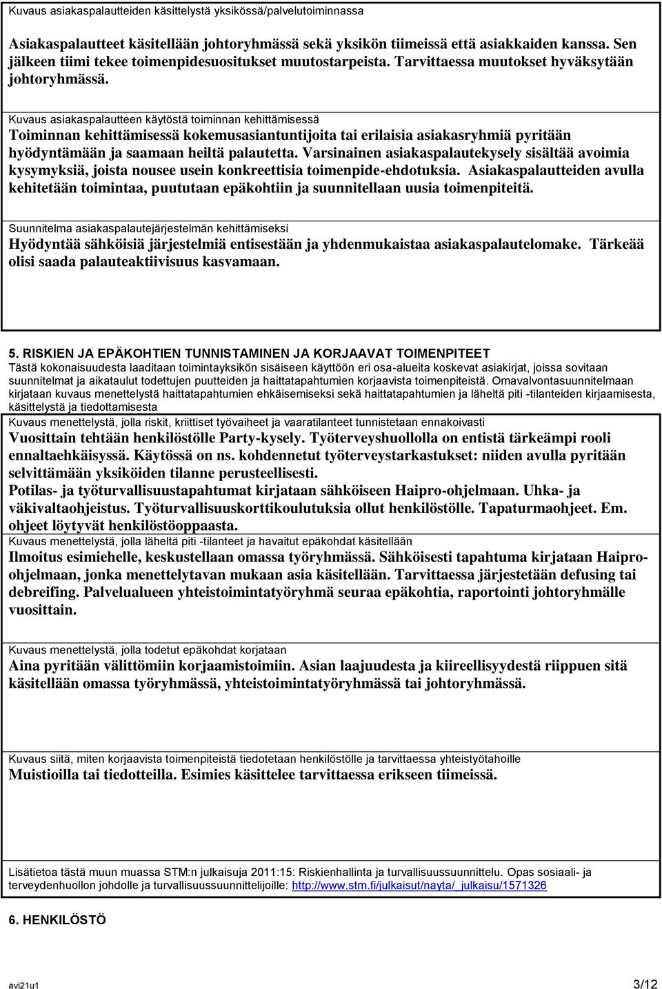 Kuvaus asiakaspalautteen käytöstä toiminnan kehittämisessä Toiminnan kehittämisessä kokemusasiantuntijoita tai erilaisia asiakasryhmiä pyritään hyödyntämään ja saamaan heiltä palautetta.