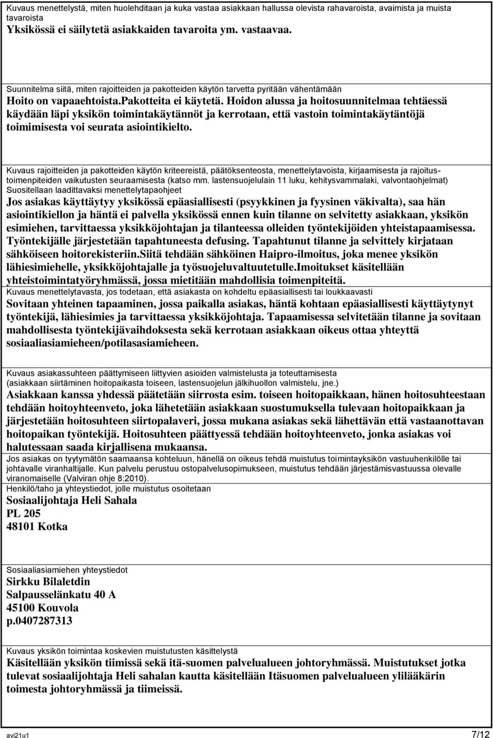 Hoidon alussa ja hoitosuunnitelmaa tehtäessä käydään läpi yksikön toimintakäytännöt ja kerrotaan, että vastoin toimintakäytäntöjä toimimisesta voi seurata asiointikielto.