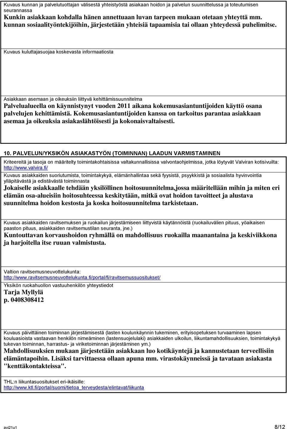 Kuvaus kuluttajasuojaa koskevasta informaatiosta Asiakkaan asemaan ja oikeuksiin liittyvä kehittämissuunnitelma Palvelualueella on käynnistynyt vuoden 2011 aikana kokemusasiantuntijoiden käyttö osana