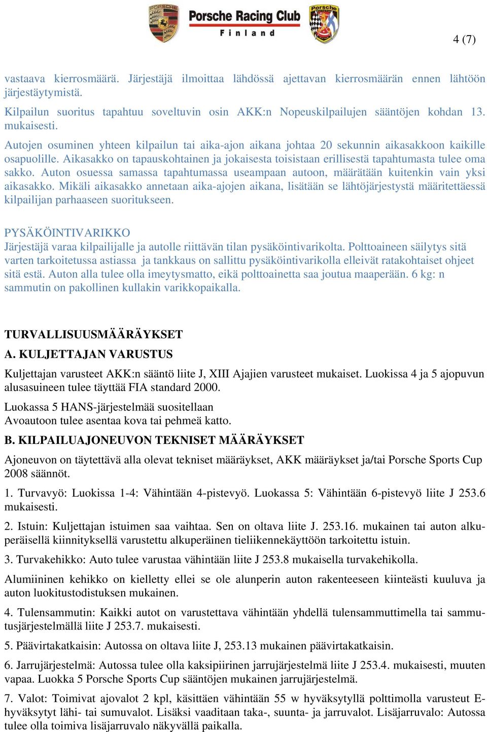 Autojen osuminen yhteen kilpailun tai aika-ajon aikana johtaa 20 sekunnin aikasakkoon kaikille osapuolille.