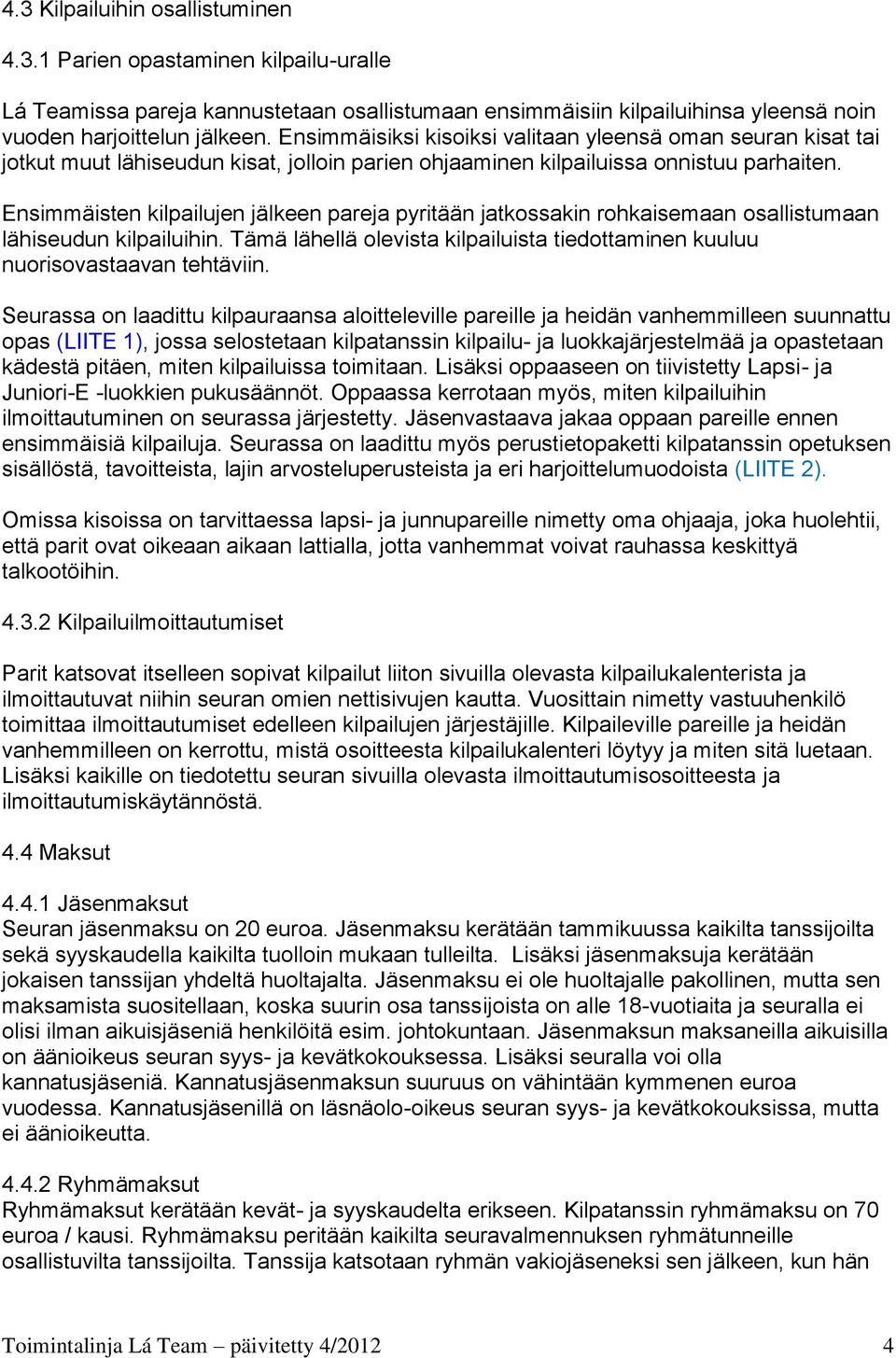 Ensimmäisten kilpailujen jälkeen pareja pyritään jatkossakin rohkaisemaan osallistumaan lähiseudun kilpailuihin. Tämä lähellä olevista kilpailuista tiedottaminen kuuluu nuorisovastaavan tehtäviin.