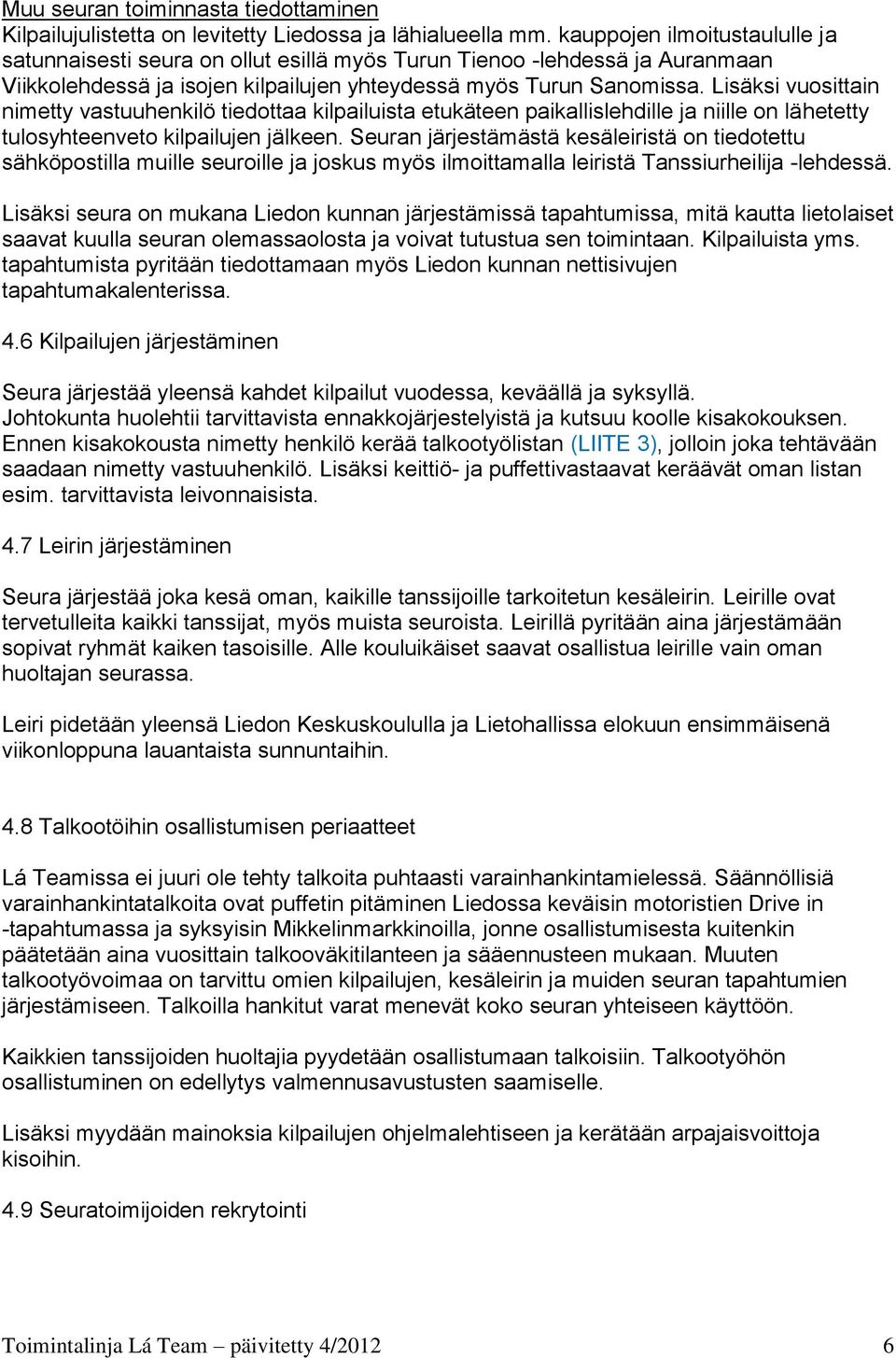 Lisäksi vuosittain nimetty vastuuhenkilö tiedottaa kilpailuista etukäteen paikallislehdille ja niille on lähetetty tulosyhteenveto kilpailujen jälkeen.