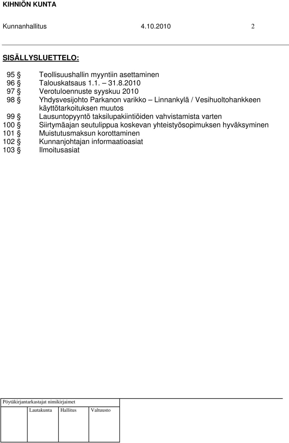 käyttötarkoituksen muutos 99 Lausuntopyyntö taksilupakiintiöiden vahvistamista varten 100 Siirtymäajan seutulippua