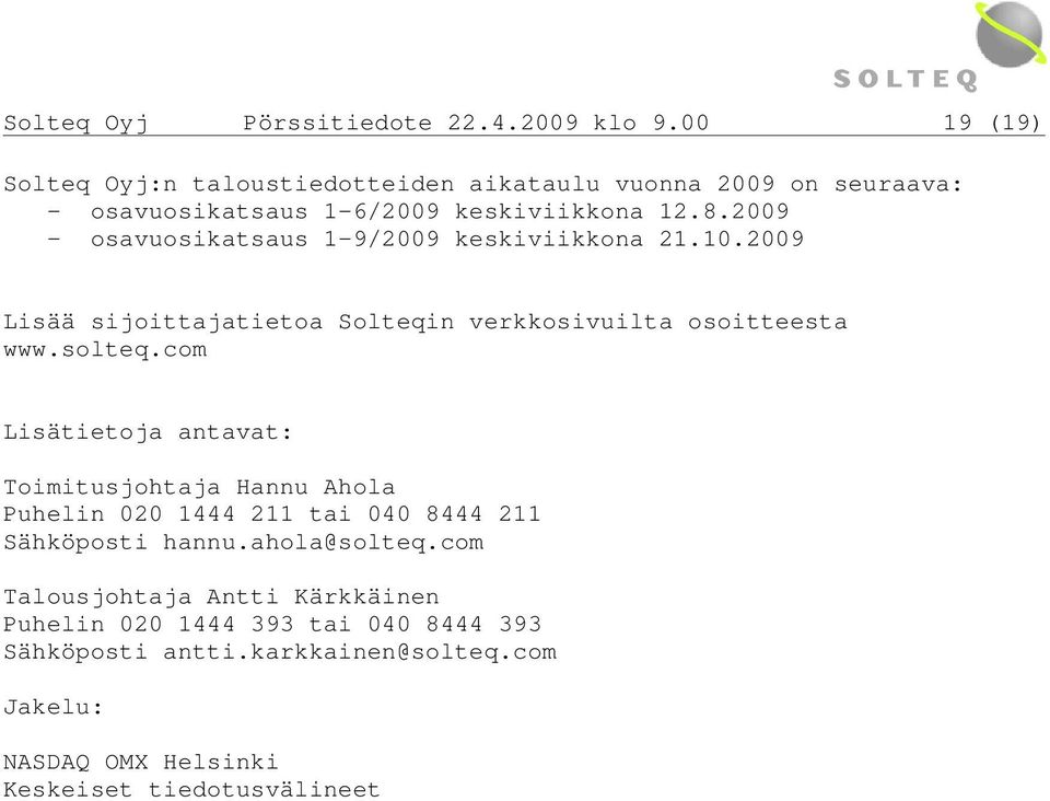2009 - osavuosikatsaus 1-9/2009 keskiviikkona 21.10.2009 Lisää sijoittajatietoa Solteqin verkkosivuilta osoitteesta www.solteq.
