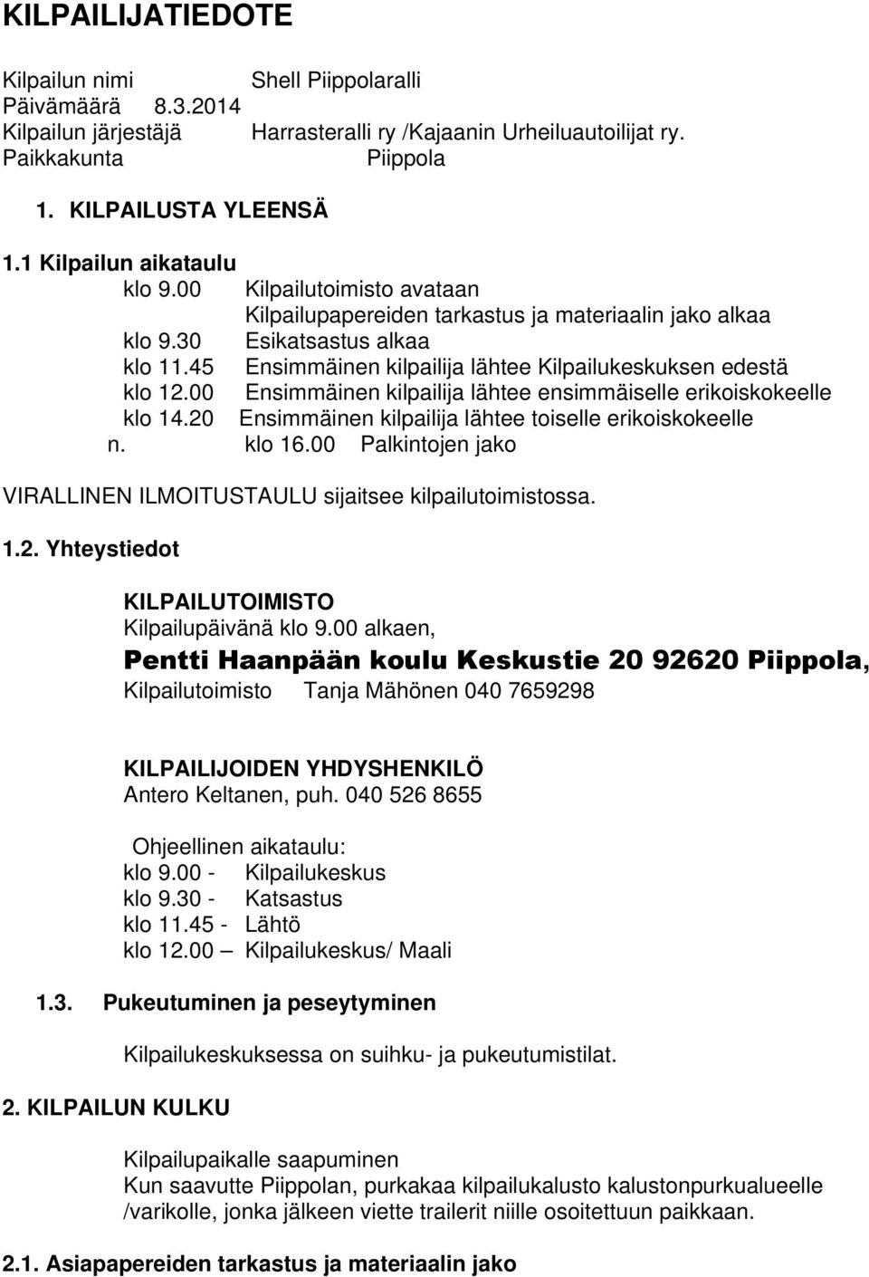 45 Ensimmäinen kilpailija lähtee Kilpailukeskuksen edestä klo 12.00 Ensimmäinen kilpailija lähtee ensimmäiselle erikoiskokeelle klo 14.20 Ensimmäinen kilpailija lähtee toiselle erikoiskokeelle n.