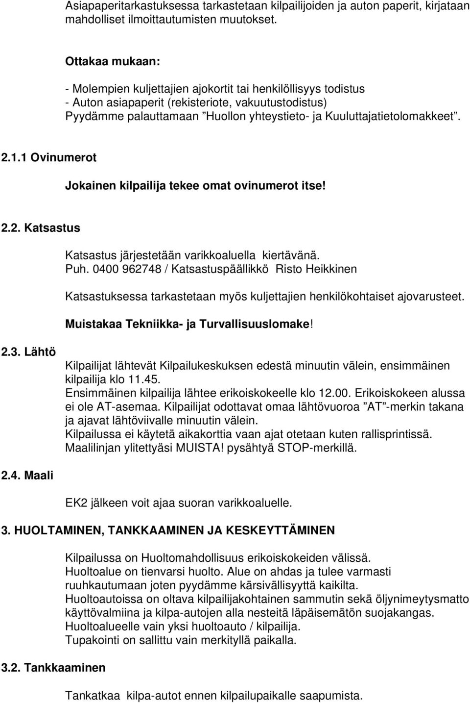 Kuuluttajatietolomakkeet. 2.1.1 Ovinumerot Jokainen kilpailija tekee omat ovinumerot itse! 2.2. Katsastus Katsastus järjestetään varikkoaluella kiertävänä. Puh.