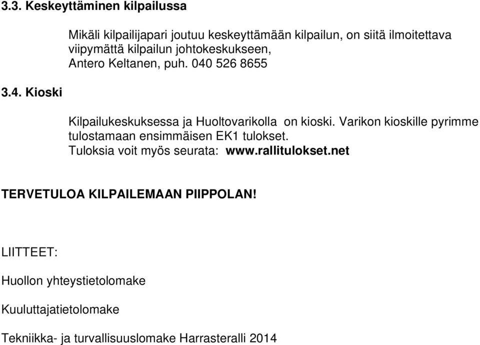 Antero Keltanen, puh. 040 526 8655 Kilpailukeskuksessa ja Huoltovarikolla on kioski.