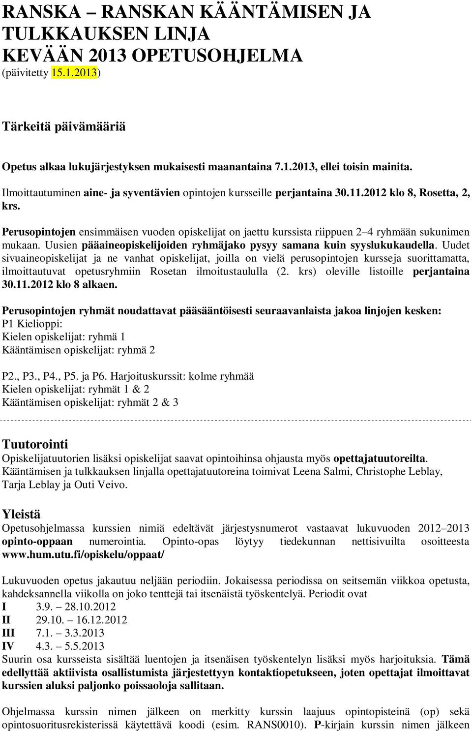 Perusopintojen ensimmäisen vuoden opiskelijat on jaettu kurssista riippuen 2 4 ryhmään sukunimen mukaan. Uusien pääaineopiskelijoiden ryhmäjako pysyy samana kuin syyslukukaudella.