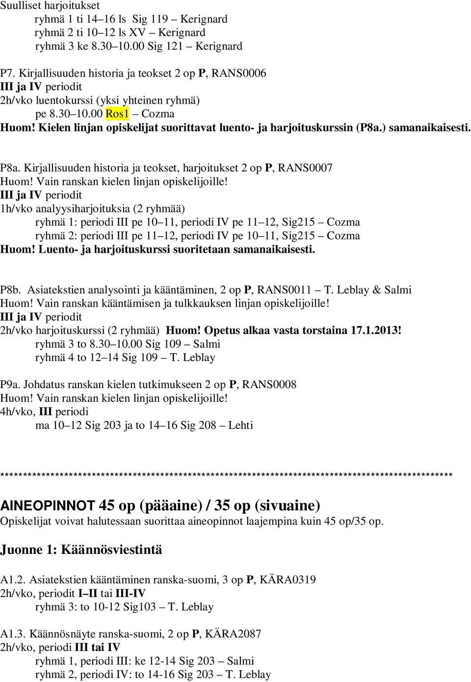 Kielen linjan opiskelijat suorittavat luento- ja harjoituskurssin (P8a.) samanaikaisesti. P8a. Kirjallisuuden historia ja teokset, harjoitukset 2 op P, RANS0007 Huom!