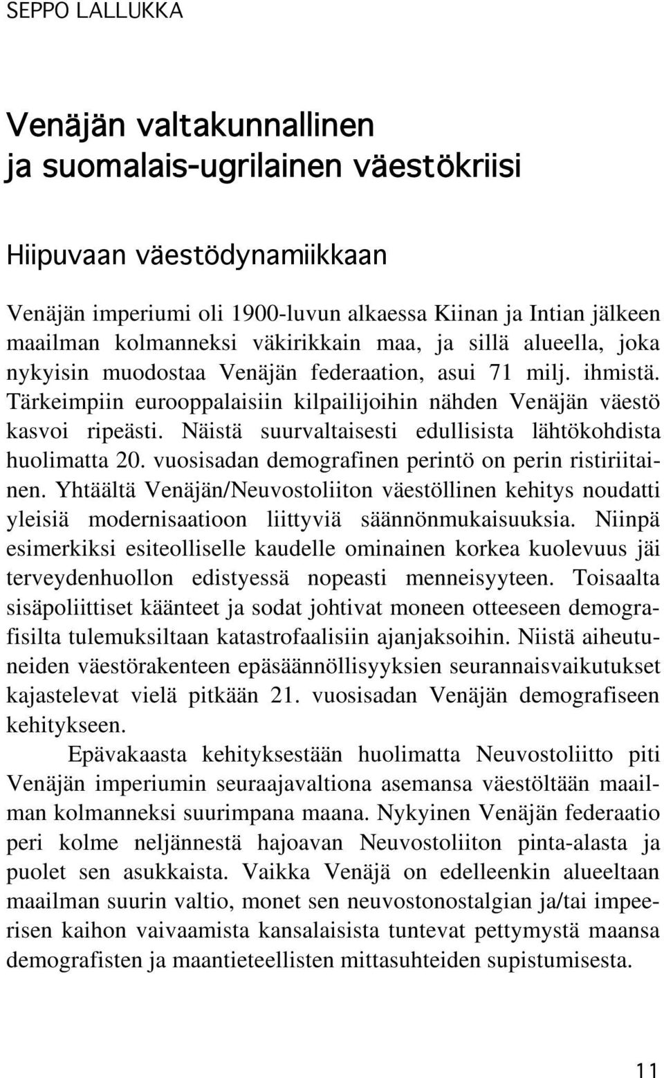 Näistä suurvaltaisesti edullisista lähtökohdista huolimatta 20. vuosisadan demografinen perintö on perin ristiriitainen.