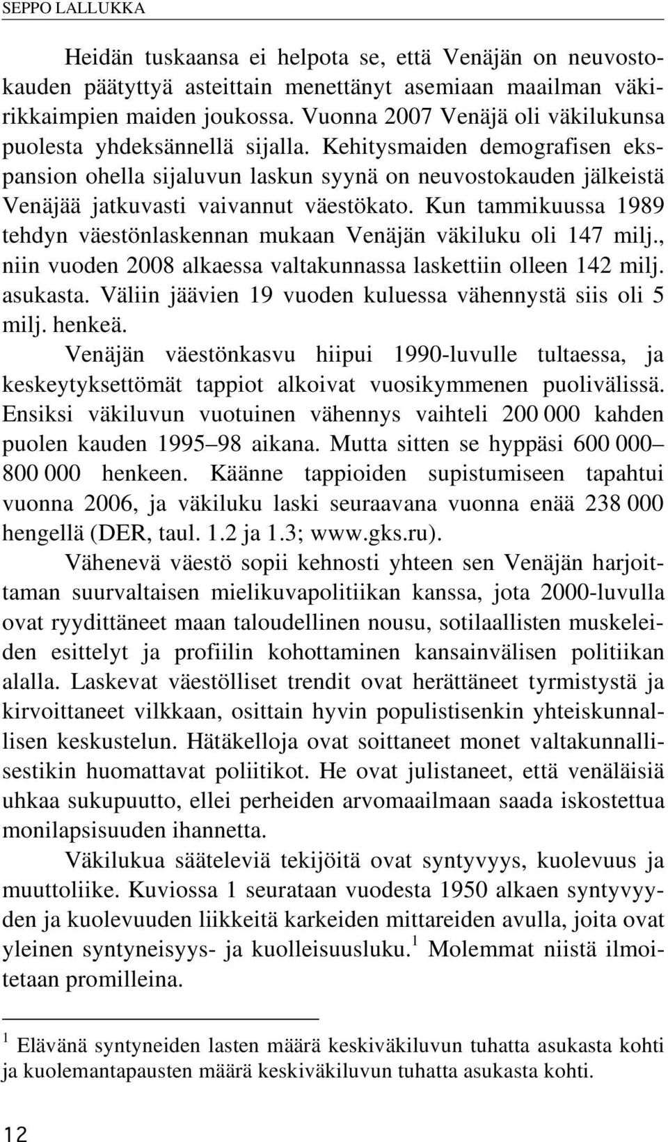 Kehitysmaiden demografisen ekspansion ohella sijaluvun laskun syynä on neuvostokauden jälkeistä Venäjää jatkuvasti vaivannut väestökato.