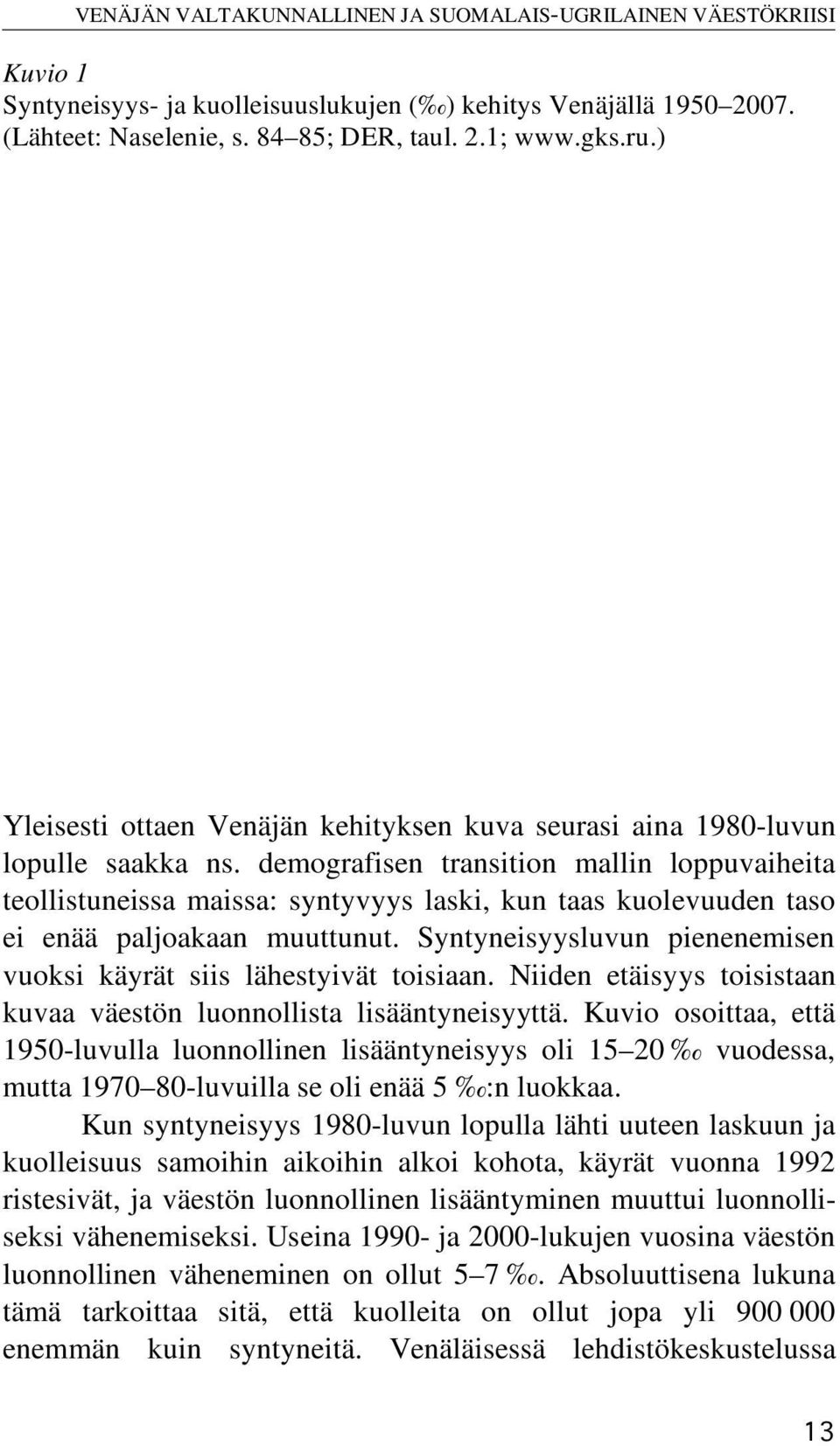 demografisen transition mallin loppuvaiheita teollistuneissa maissa: syntyvyys laski, kun taas kuolevuuden taso ei enää paljoakaan muuttunut.