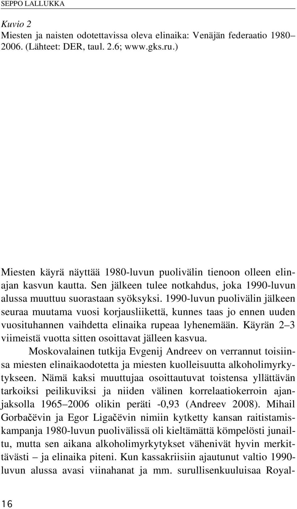 1990-luvun puolivälin jälkeen seuraa muutama vuosi korjausliikettä, kunnes taas jo ennen uuden vuosituhannen vaihdetta elinaika rupeaa lyhenemään.