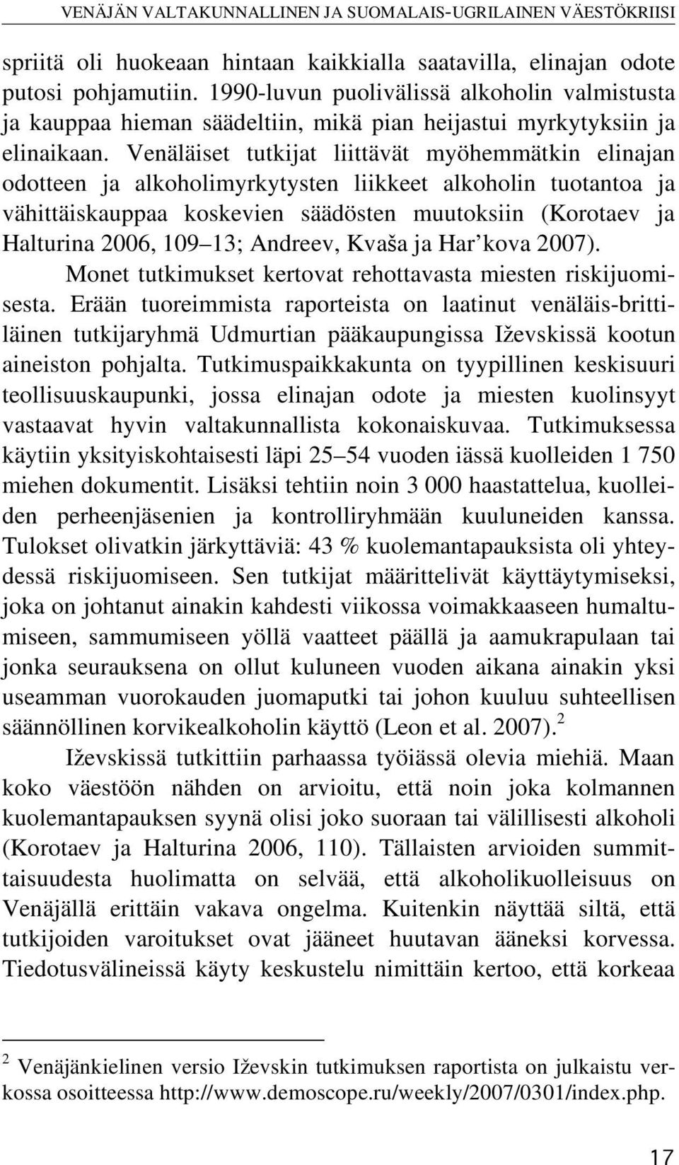 Venäläiset tutkijat liittävät myöhemmätkin elinajan odotteen ja alkoholimyrkytysten liikkeet alkoholin tuotantoa ja vähittäiskauppaa koskevien säädösten muutoksiin (Korotaev ja Halturina 2006, 109