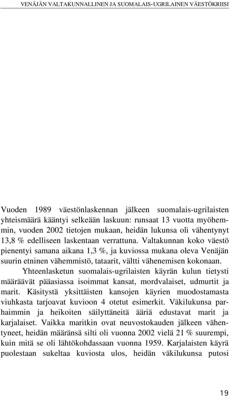 Valtakunnan koko väestö pienentyi samana aikana 1,3 %, ja kuviossa mukana oleva Venäjän suurin etninen vähemmistö, tataarit, vältti vähenemisen kokonaan.