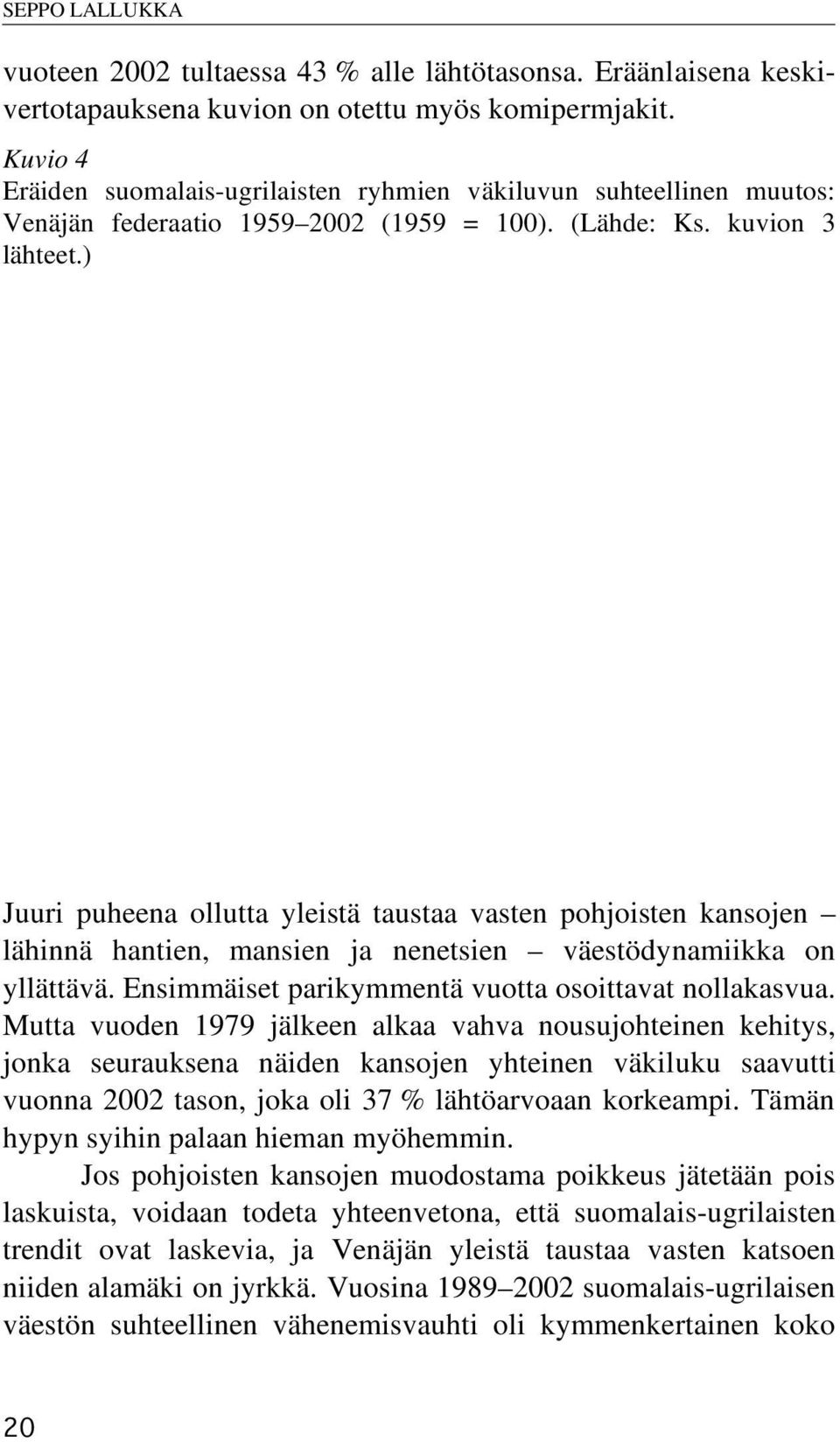 ) Juuri puheena ollutta yleistä taustaa vasten pohjoisten kansojen lähinnä hantien, mansien ja nenetsien väestödynamiikka on yllättävä. Ensimmäiset parikymmentä vuotta osoittavat nollakasvua.