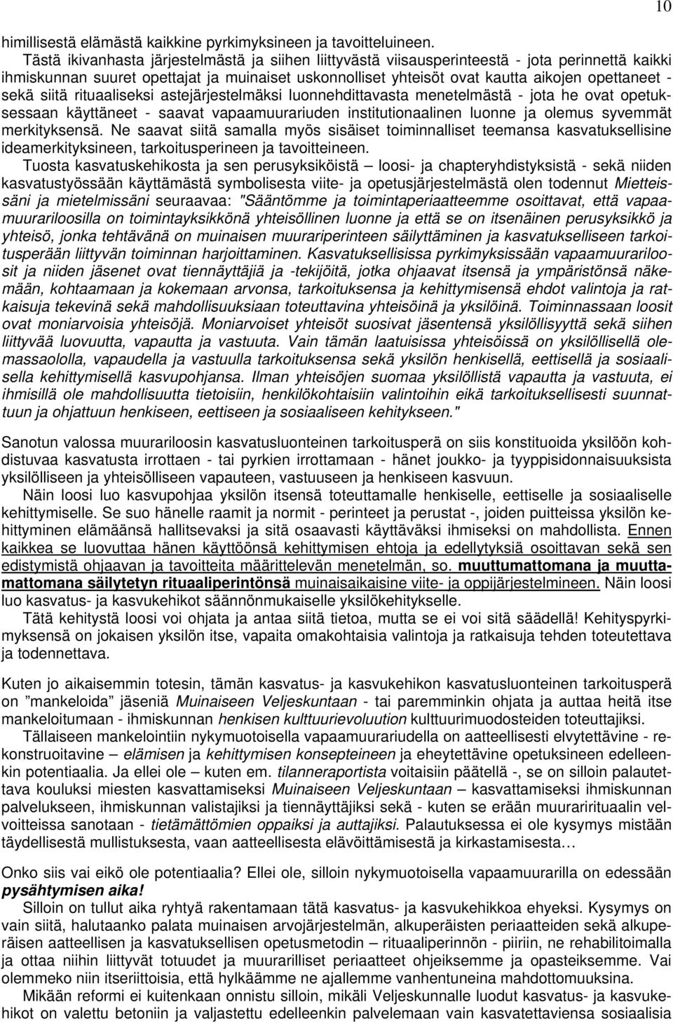 sekä siitä rituaaliseksi astejärjestelmäksi luonnehdittavasta menetelmästä - jota he ovat opetuksessaan käyttäneet - saavat vapaamuurariuden institutionaalinen luonne ja olemus syvemmät merkityksensä.