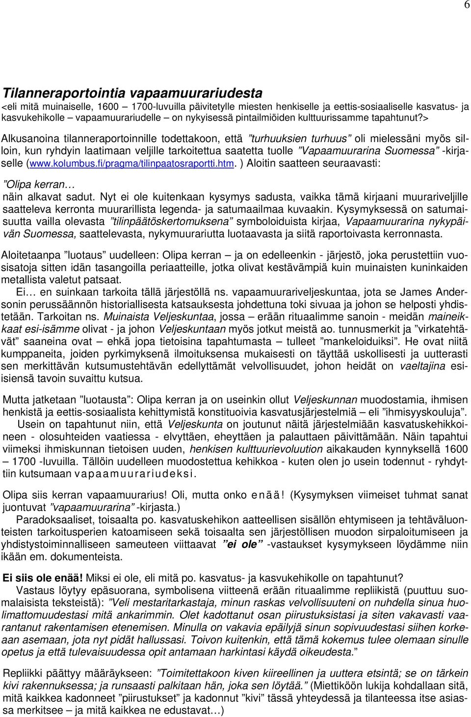 > Alkusanoina tilanneraportoinnille todettakoon, että turhuuksien turhuus oli mielessäni myös silloin, kun ryhdyin laatimaan veljille tarkoitettua saatetta tuolle Vapaamuurarina Suomessa -kirjaselle