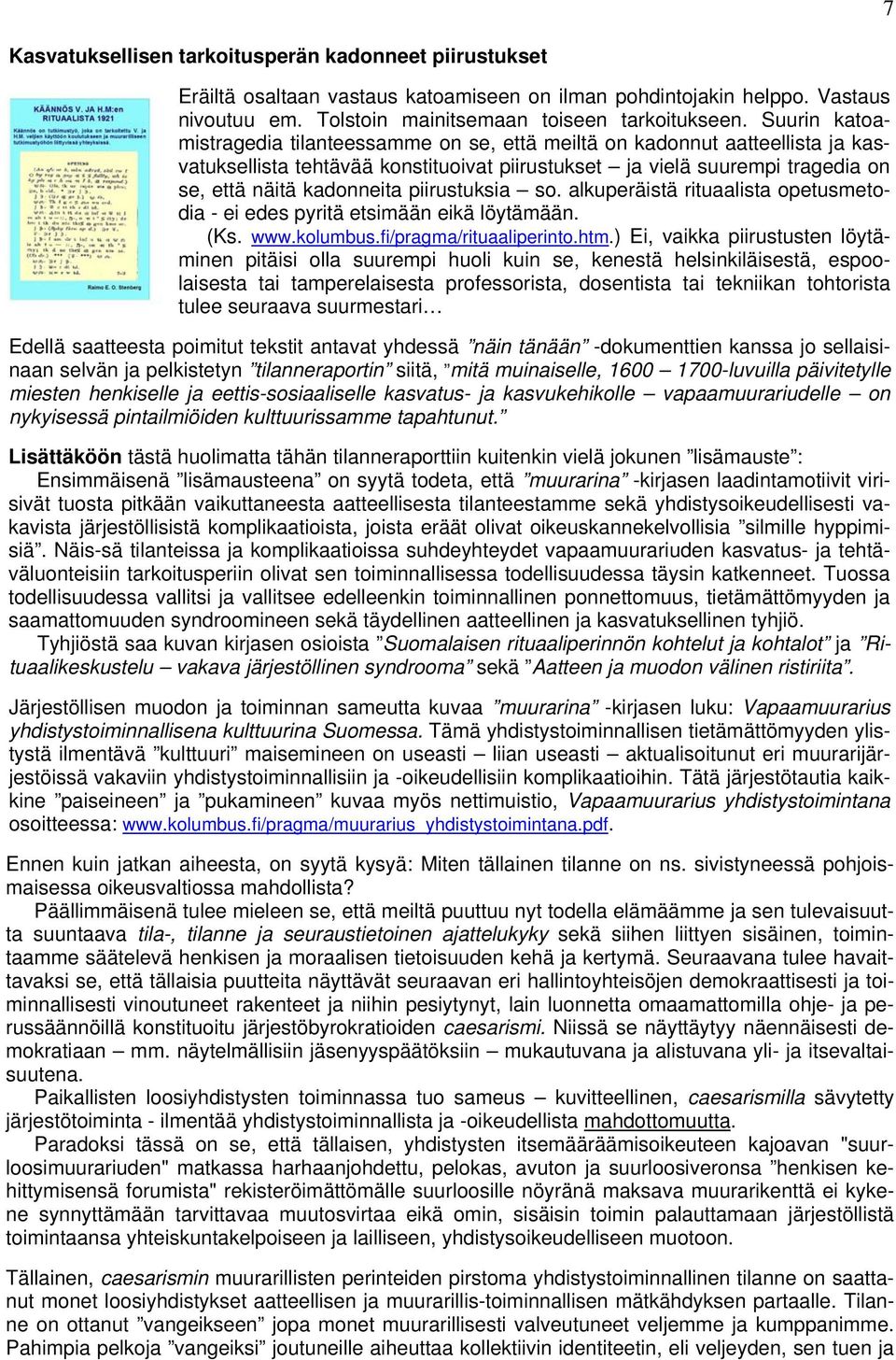 piirustuksia so. alkuperäistä rituaalista opetusmetodia - ei edes pyritä etsimään eikä löytämään. (Ks. www.kolumbus.fi/pragma/rituaaliperinto.htm.