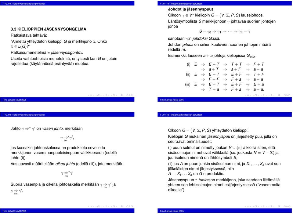 Lähtösymbolist S merkkijonoon γ johtv suorien johtojen jono S = γ 0 γ 1 γ n = γ snotn γ:n johdoksi G:ssä. Johdon pituus on siihen kuuluvien suorien johtojen määrä (edellä n).