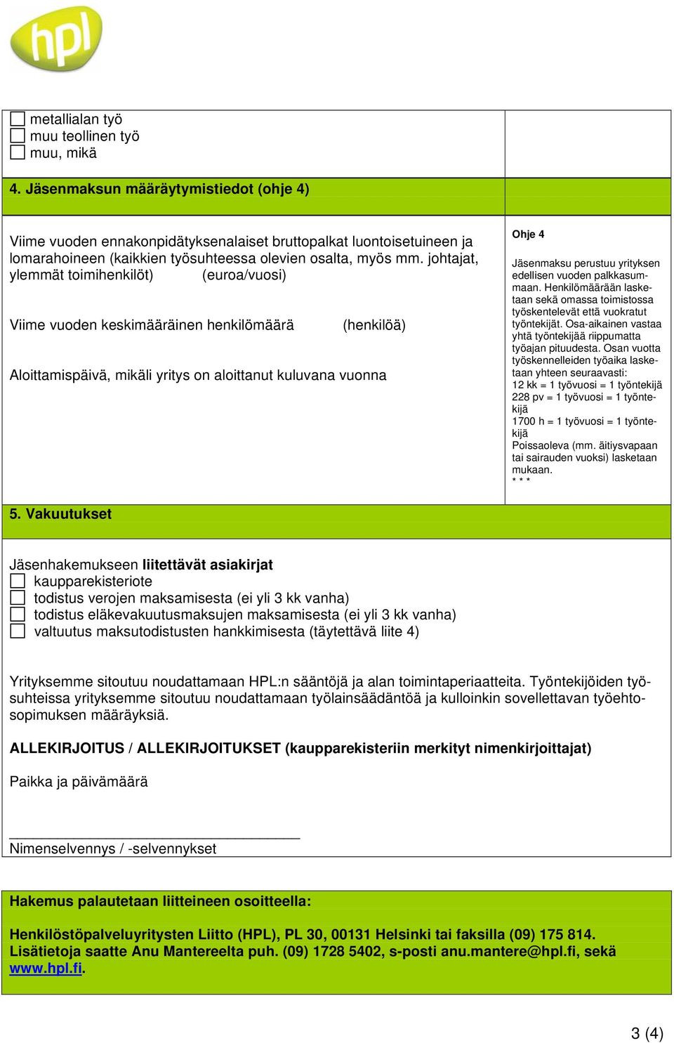 johtajat, ylemmät toimihenkilöt) (euroa/vuosi) Viime vuoden keskimääräinen henkilömäärä (henkilöä) Aloittamispäivä, mikäli yritys on aloittanut kuluvana vuonna Ohje 4 Jäsenmaksu perustuu yrityksen