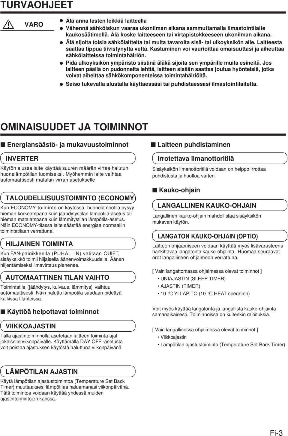 Kastuminen voi vaurioittaa omaisuuttasi ja aiheuttaa sähkölaitteissa toimintahäiriön. Pidä ulkoyksikön ympäristö siistinä äläkä sijoita sen ympärille muita esineitä.